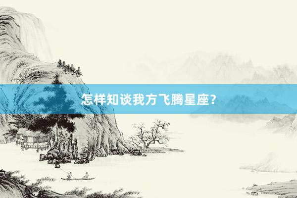 怎样知谈我方飞腾星座？
