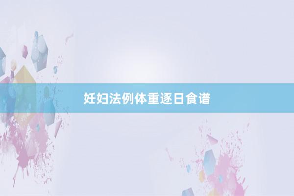 妊妇法例体重逐日食谱